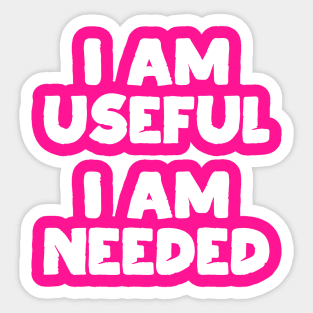 I am Useful. I am Needed. | Life | Quotes | Hot Pink Sticker